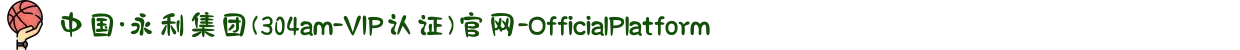中国·永利集团(304am-VIP认证)官网-OfficialPlatform